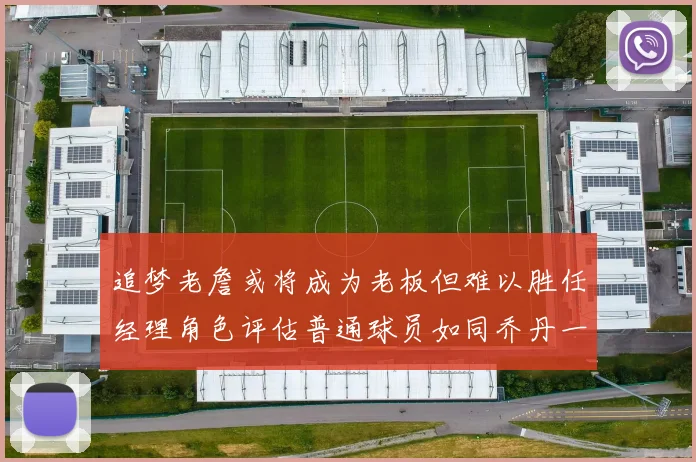 追梦老詹或将成为老板但难以胜任经理角色评估普通球员如同乔丹一样复杂