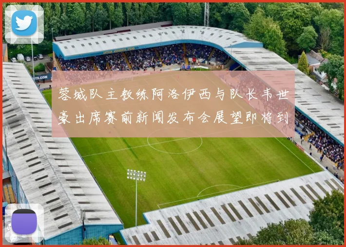 蓉城队主教练阿洛伊西与队长韦世豪出席赛前新闻发布会展望即将到来的比赛