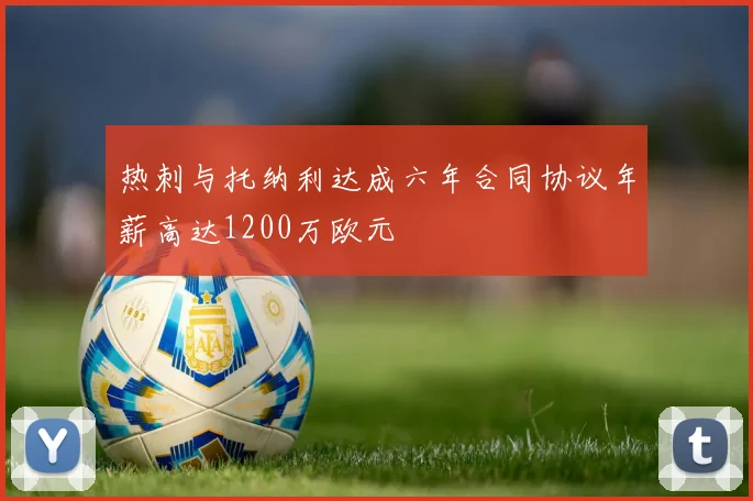 热刺与托纳利达成六年合同协议年薪高达1200万欧元